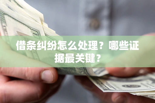北京借条纠纷怎么处理？哪些证据最关键？