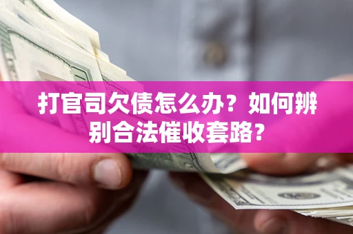 北京打官司欠债怎么办？如何辨别合法催收套路？