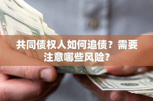 北京共同债权人如何追债？需要注意哪些风险？
