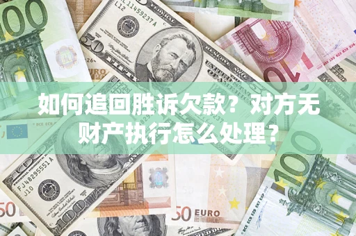 北京如何追回胜诉欠款？对方无财产执行怎么处理？