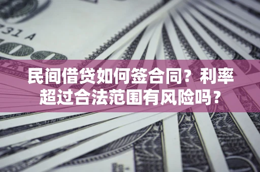 北京民间借贷如何签合同？利率超过合法范围有风险吗？