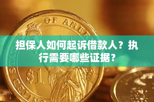 北京担保人如何起诉借款人？执行需要哪些证据？