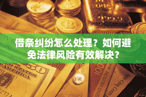 北京借条纠纷怎么处理？如何避免法律风险有效解决？