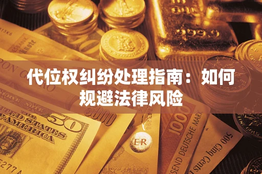 北京代位权纠纷处理指南:如何规避法律风险 北京代位权纠纷处理指南:如何规避法律风险