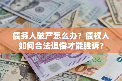 北京债务人破产怎么办？债权人如何合法追偿才能胜诉？