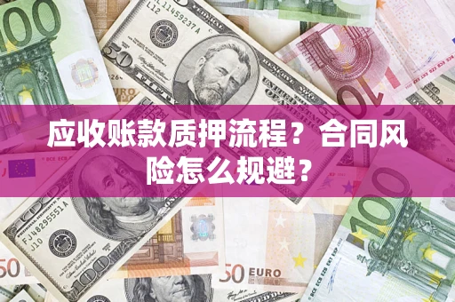北京应收账款质押流程？合同风险怎么规避？