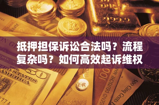 北京抵押担保诉讼合法吗？流程复杂吗？如何高效起诉维权？