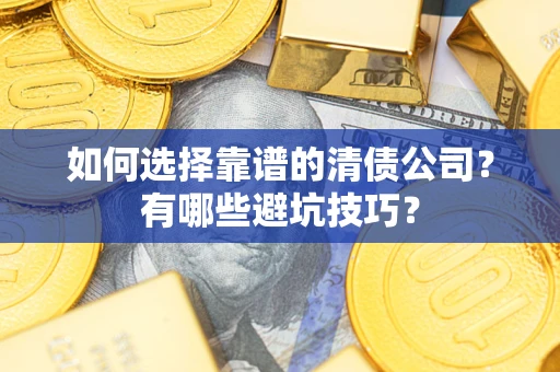 北京如何选择靠谱的清债公司？有哪些避坑技巧？