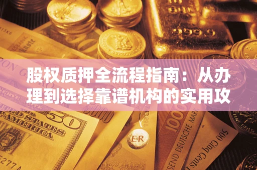 北京股权质押全流程指南：从办理到选择靠谱机构的实用攻略