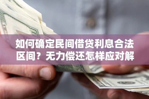 北京如何确定民间借贷利息合法区间？无力偿还怎样应对解决法门？