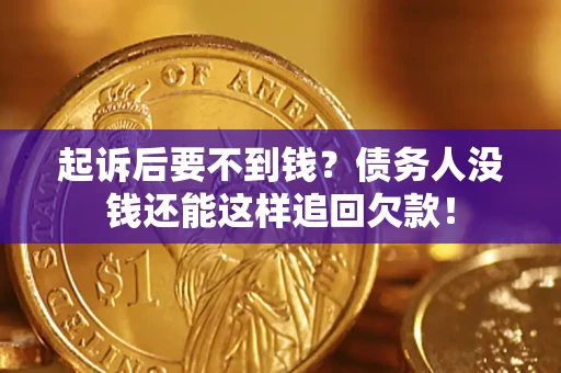 北京起诉后要不到钱？债务人没钱还能这样追回欠款！