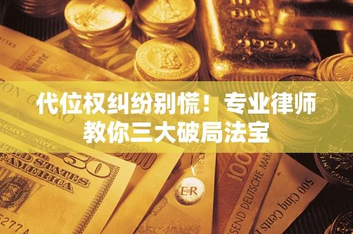 北京代位权纠纷别慌！专业律师教你三大破局法宝