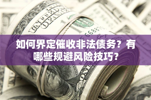 北京如何界定催收非法债务？有哪些规避风险技巧？