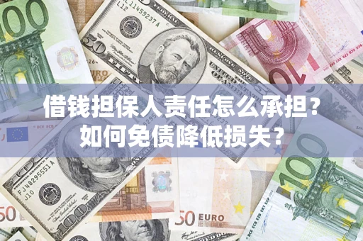 北京借钱担保人责任怎么承担？如何免债降低损失？