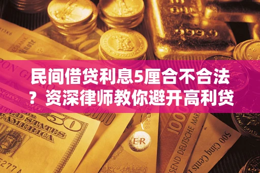 北京民间借贷利息5厘合不合法？资深律师教你避开高利贷陷阱