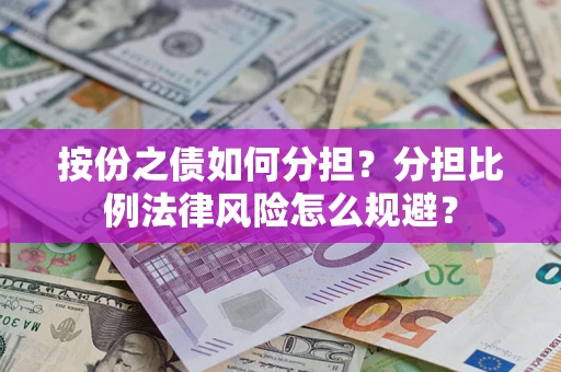 北京按份之债如何分担？分担比例法律风险怎么规避？