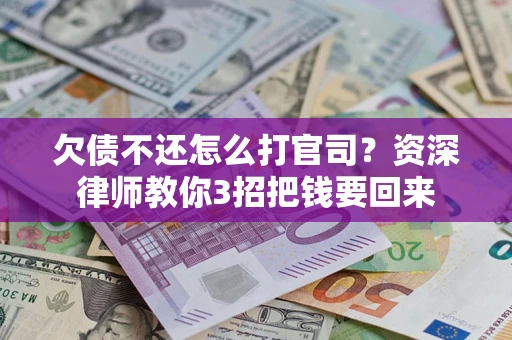 北京欠债不还怎么打官司？资深律师教你3招把钱要回来