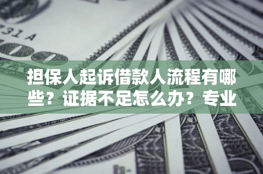 北京担保人起诉借款人流程有哪些？证据不足怎么办？专业律师解答