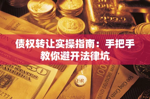 北京债权转让实操指南：手把手教你避开法律坑