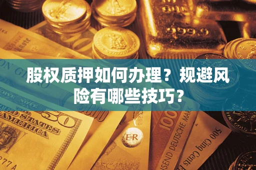 北京股权质押如何办理？规避风险有哪些技巧？
