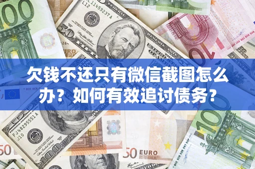 北京欠钱不还只有微信截图怎么办？如何有效追讨债务？
