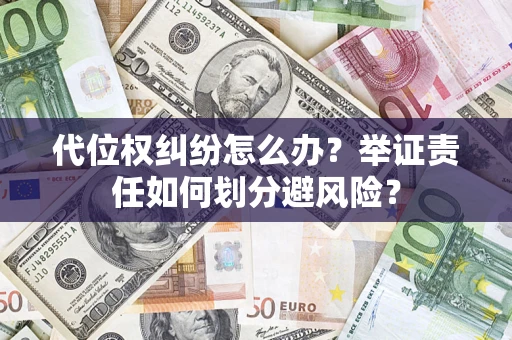 北京代位权纠纷怎么办？举证责任如何划分避风险？