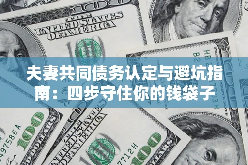 北京夫妻共同债务认定与避坑指南：四步守住你的钱袋子