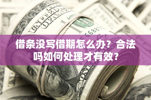 北京借条没写借期怎么办？合法吗如何处理才有效？