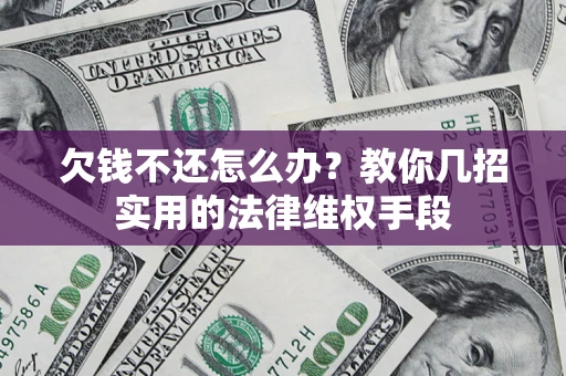 北京欠钱不还怎么办？教你几招实用的法律维权手段
