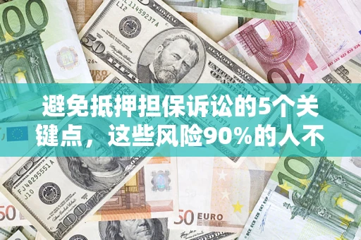 北京避免抵押担保诉讼的5个关键点，这些风险90%的人不知道！