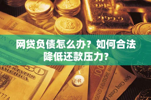 北京网贷负债怎么办？如何合法降低还款压力？