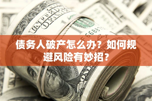 北京债务人破产怎么办？如何规避风险有妙招？