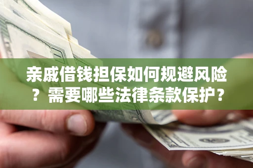 北京亲戚借钱担保如何规避风险？需要哪些法律条款保护？