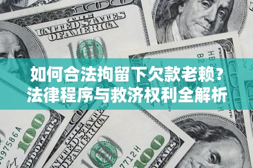 北京如何合法拘留下欠款老赖？法律程序与救济权利全解析