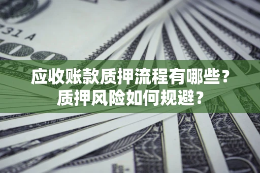 北京应收账款质押流程有哪些？质押风险如何规避？