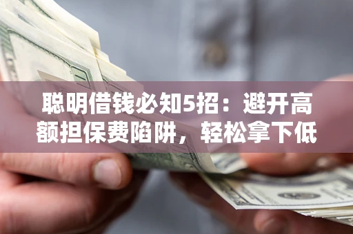 北京聪明借钱必知5招：避开高额担保费陷阱，轻松拿下低息贷款