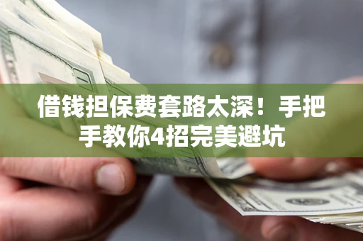 北京借钱担保费套路太深！手把手教你4招完美避坑