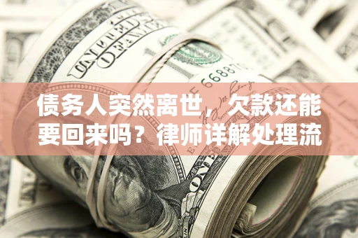 北京债务人突然离世，欠款还能要回来吗？律师详解处理流程