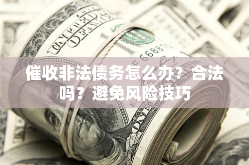 北京催收非法债务怎么办？合法吗？避免风险技巧