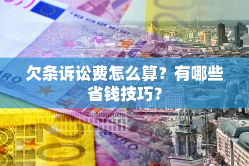 北京欠条诉讼费怎么算？有哪些省钱技巧？