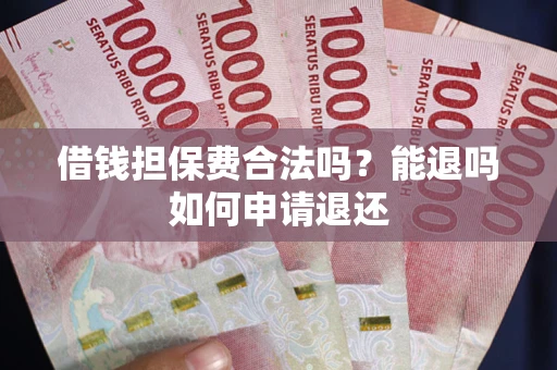 北京借钱担保费合法吗？能退吗如何申请退还