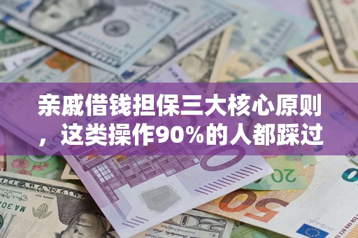 北京亲戚借钱担保三大核心原则，这类操作90%的人都踩过坑！附法院判决案例