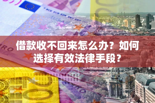 北京借款收不回来怎么办？如何选择有效法律手段？