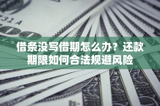 北京借条没写借期怎么办？还款期限如何合法规避风险