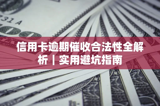 北京信用卡逾期催收合法性全解析｜实用避坑指南